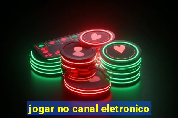 jogar no canal eletronico